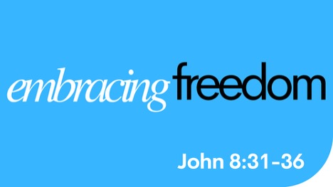 Embracing Freedom – John 8:31-36